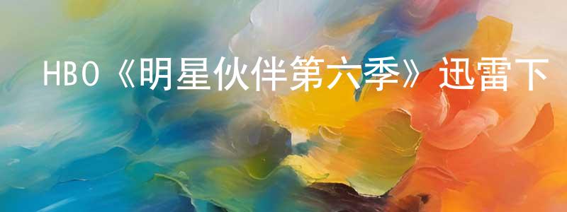 影視迷陳光環的個人博客,HBO《明星伙伴第六季》迅雷下載/在線觀看/百度云-都市/情感-美劇天堂